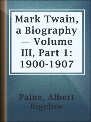 cover image of Mark Twain, a Biography — Volume III, Part 1: 1900-1907